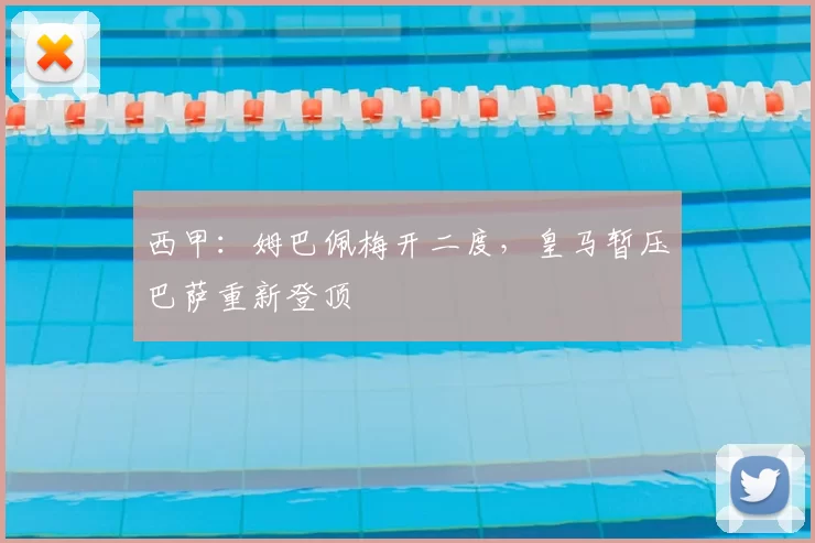 西甲：姆巴佩梅开二度，皇马暂压巴萨重新登顶