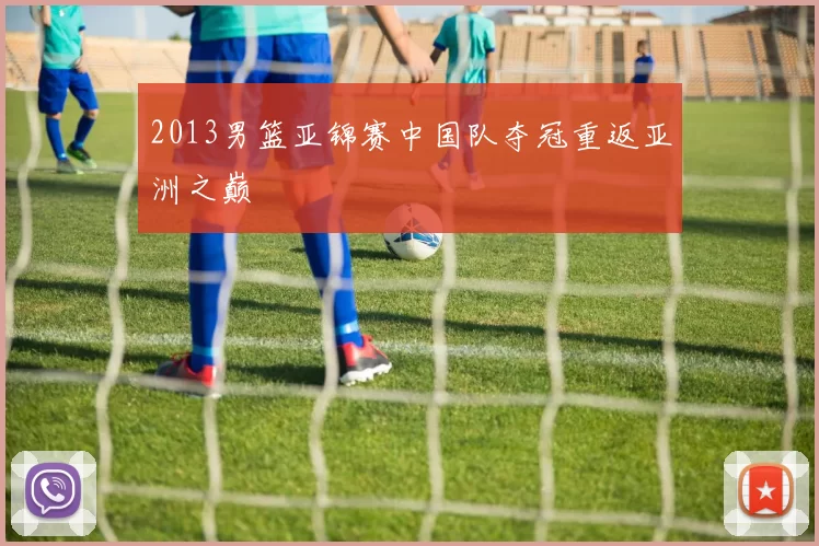 2013男篮亚锦赛中国队夺冠重返亚洲之巅