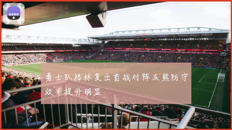 勇士队格林复出首战对阵灰熊防守效率提升明显