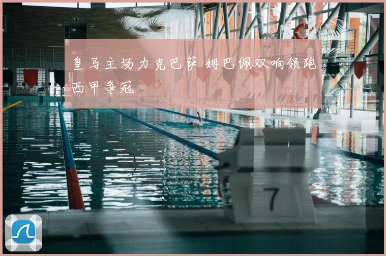 皇马主场力克巴萨 姆巴佩双响领跑西甲争冠