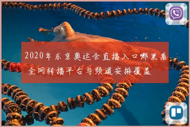 2020年东京奥运会直播入口哪里看 全网转播平台与频道安排覆盖