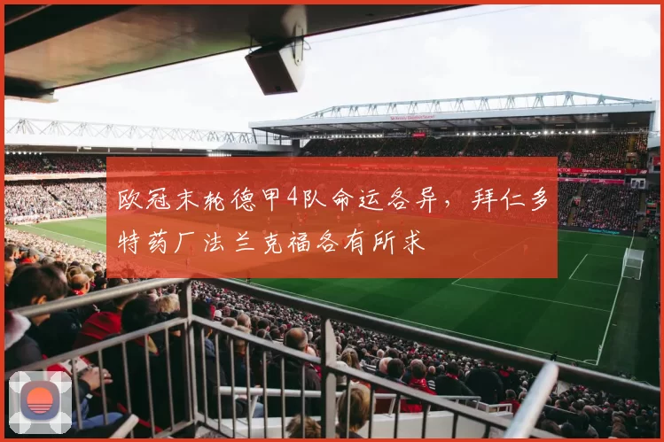 欧冠末轮德甲4队命运各异,拜仁多特药厂法兰克福各有所求