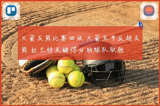 火箭灰熊比赛回放 火箭末节反超灰熊 杜兰特关键得分助球队取胜