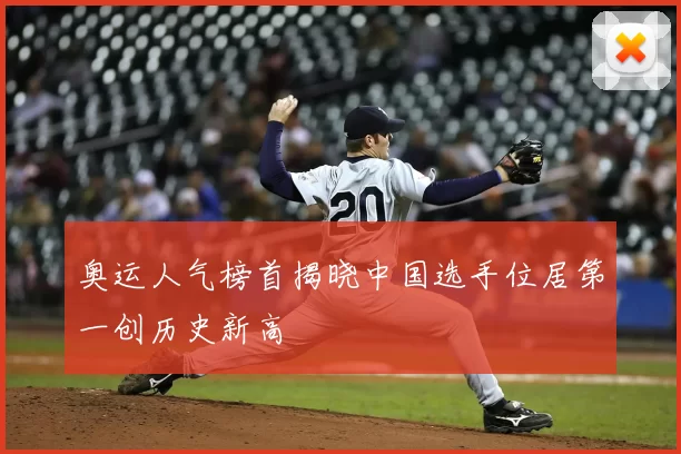 奥运人气榜首揭晓中国选手位居第一创历史新高