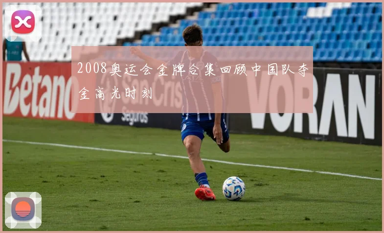 2008奥运会金牌合集回顾中国队夺金高光时刻