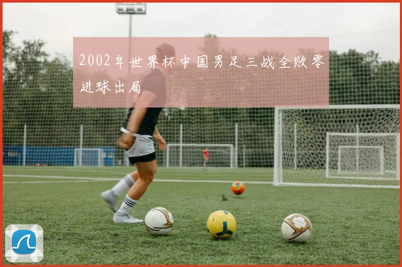 2002年世界杯中国男足三战全败零进球出局